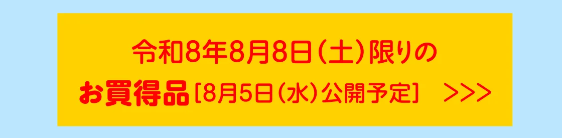 令和8年8月8日(土)限りの お買得品［8月5日(水)公開予定］