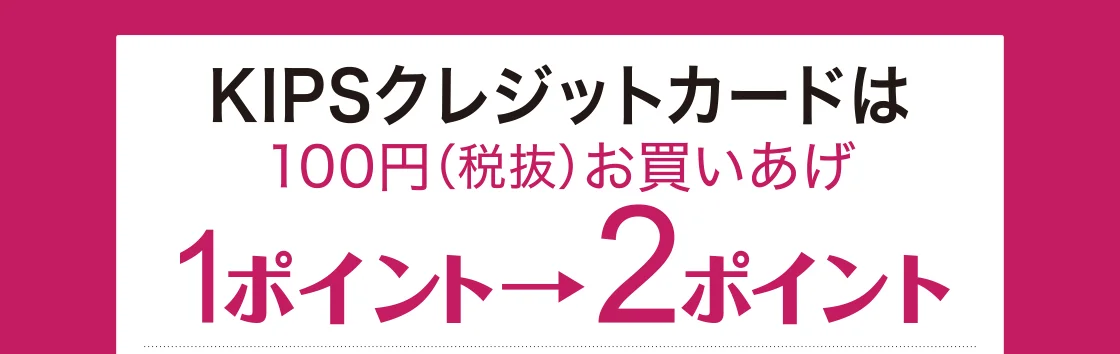 KIPSクレジットカードは100円(税抜)お買いあげ1ポイント→2ポイント