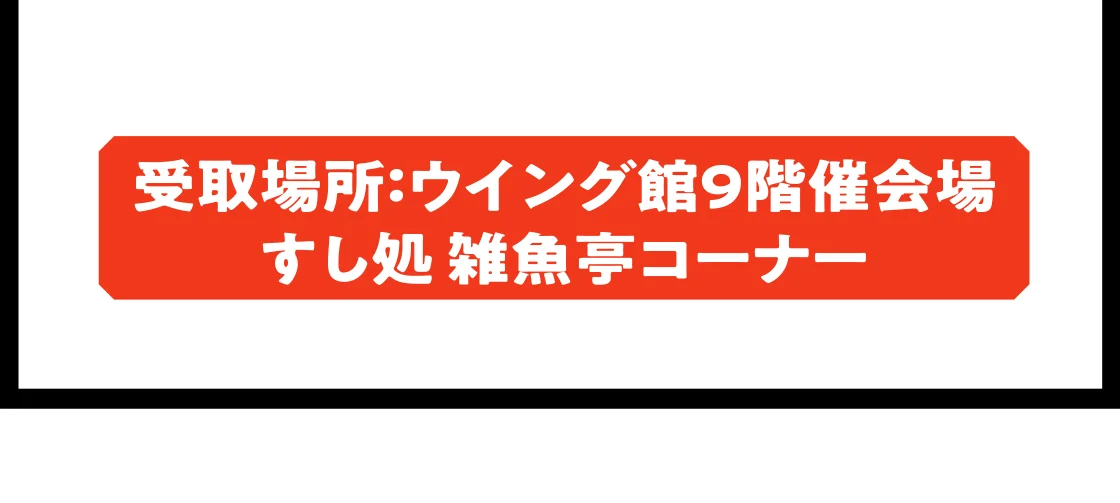受取場所：ウイング館9階催会場 すし処 雑魚亭コーナー