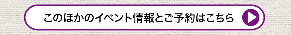 このほかのイベント情報とご予約はこちら