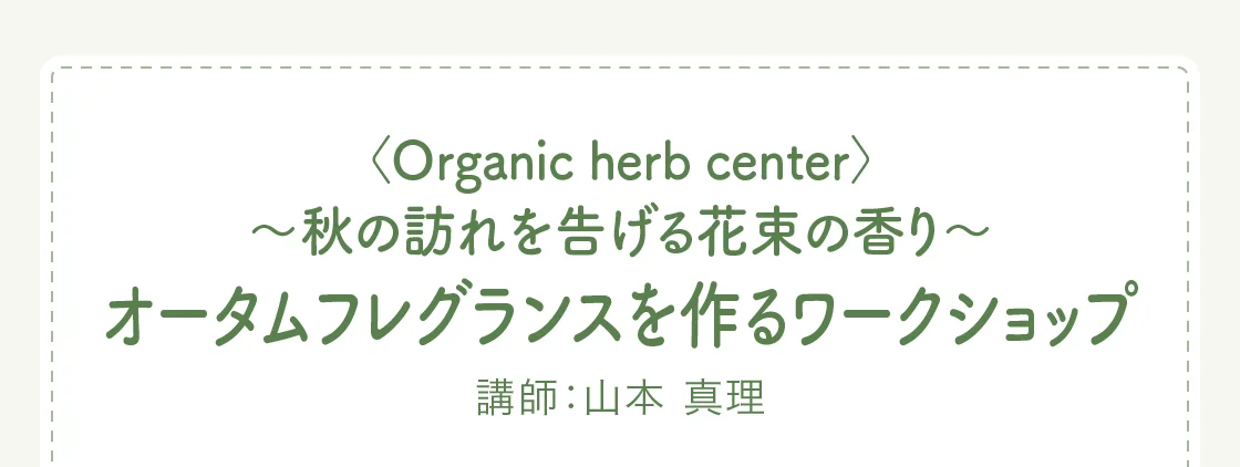 〈Organic herb center〉～秋の訪れを告げる花束の香り～オータムフレグランスを作るワークショップ