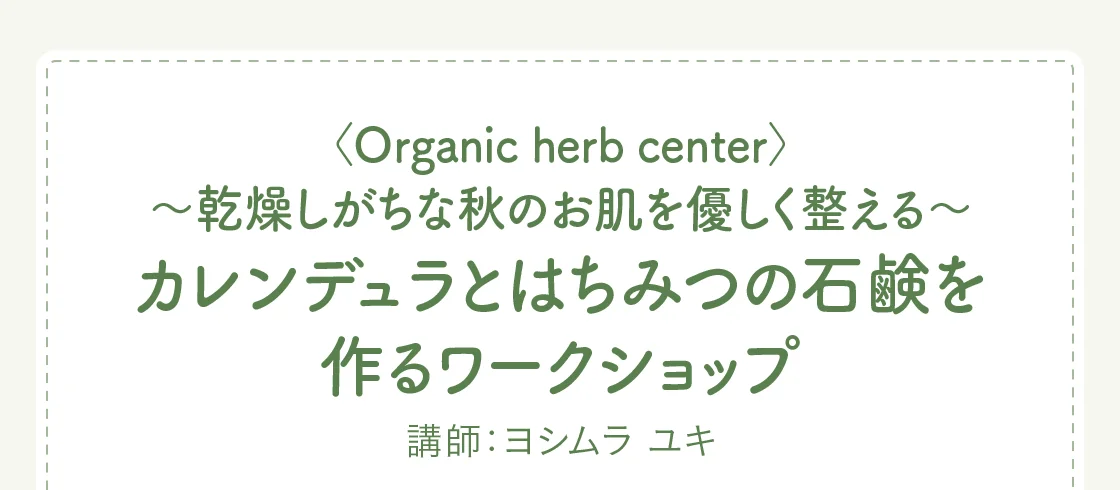 〈Organic herb center〉～乾燥しがちな秋のお肌を優しく整える～カレンデュラとはちみつの石鹸を作るワークショップ