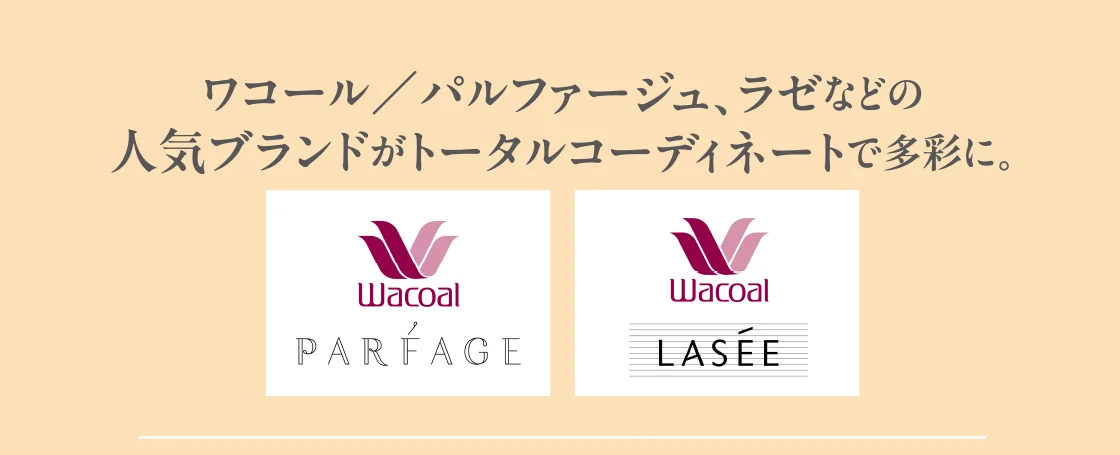 ワコール／パルファージュ、ラゼなどの人気ブランドがトータルコーディネートで多彩に。