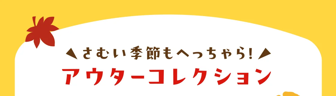 さむい季節もへっちゃら！アウターコレクション