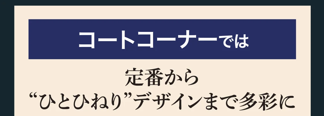 コートコーナーでは定番から“ひとひねり”デザインまで多彩に