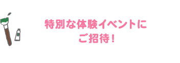 特別な体験イベントにご招待!